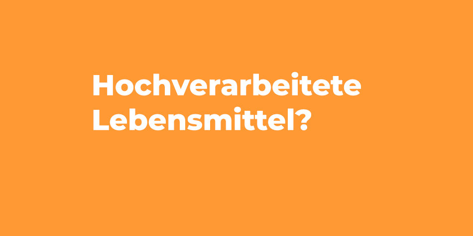 Sind hochverarbeitete Lebensmittel ein Problem?